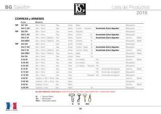 69
Made in France
BG Saxofón Lista de Productos
2016
CORREAS y ARNESESCORREAS y ARNESESCORREAS y ARNESESCORREAS y ARNESESCORREAS y ARNESESCORREAS y ARNESES
C o d e M o d e l o
TOP S41 SH Alto + Tenor + Baritone Sax Arnés Mujer Mosquetón
S42 C SH Alto + Tenor + Baritone Sax Arnés Confort Pequeño Acolchado Extra Algodón Mosquetón
TOP S42 SH Alto + Tenor + Baritone Sax Arnés Pequeño Mosquetón
S43 C SH Alto + Tenor + Baritone Sax Arnés Confort XL Acolchado Extra Algodón Mosquetón
S43 C M Alto + Tenor + Barítono Sax Arnés Confort XL Acolchado Extra Algodón Gancho Metal
S43 MSH Alto + Tenor + Barítono Sax Arnés Hombre XL Mosquetón Metal
TOP S43 SH Alto + Tenor + Baritone Sax Arnés Hombre XL Mosquetón
S44 C SH Alto + Tenor + Baritone Sax Arnés Confort Mujer XL Acolchado Extra Algodón Mosquetón
S44 C M Alto + Tenor + Barítono Sax Arnés Confort Mujer XL Acolchado Extra Algodón Gancho Metal
S44 MSH Alto + Tenor + Barítono Sax Arnés Mujer XL Mosquetón Metal
S44 SH Alto + Tenor + Baritone Sax Arnés Mujer XL Mosquetón
S-50 M Alto + Tenor + Baritone Sax Yoke con tirantes Piel Gancho Metal
S-50 SH Alto + Tenor + Baritone Sax Yoke con tirantes Piel Mosquetón
S-52 SH Alto + Tenor + Baritone Sax Yoke con tirantes Pequeño Piel Mosquetón
S-70 M Alto + Tenor + Baritone Sax Yoke Piel Acolchado de algodón Gancho Metal
S-70 SH Alto + Tenor + Baritone Sax Yoke Piel Acolchado de algodón Mosquetón
S-72 SH Alto + Tenor + Baritone Sax Yoke Pequeño Piel Acolchado de algodón Mosquetón
S-80 M Soprano + Alto + Tenor Sax Nylon Gancho Metal
S-80 SH Soprano + Alto + Tenor Sax Nylon Mosquetón
S-82 M Soprano Curvo Sax Nylon Gancho Metal
S-85 SH Soprano Curvo Sax Nylon XS Mosquetón
BG RECOMIENDA USAR SOLO GANCHOS DE METAL PARA SAXO BARÍTONO y MARCHING BAND
MH = Gancho Metal
SH = Mosquetón
MSH = Mosquetón Metal
M SH MSH
 