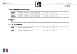 71
EXPOSITORES PARA MOSTRADOREXPOSITORES PARA MOSTRADOREXPOSITORES PARA MOSTRADOREXPOSITORES PARA MOSTRADOREXPOSITORES PARA MOSTRADOREXPOSITORES PARA MOSTRADOR
C o d e
WCM 9 M Antideslizante. Textil Negro + Lana Polar + Microﬁbra Roja 45 x 30 cm / 17,70” x 11,80”
WCM 9 L Antideslizante. Textil Negro + Lana Polar + Microﬁbra Roja 40 x 60 cm / 15,70” x 23,60”
WCM 9 XL Antideslizante. Textil Negro + Lana Polar + Microﬁbra Roja 30 x 80 cm / 11,80” x 31,50”
WCM 9 XXL Antideslizante. Textil Negro + Lana Polar + Microﬁbra Roja 100 x 65 cm / 39,25” x 25,60”
Made in France
BG Saxofón Lista de Productos
2016
DELANTALDELANTALDELANTALDELANTALDELANTAL
C o d e
WD 6 Talla única En negro con logo BG Algodón NegroTalla única En negro con logo BG Algodón Negro
ÁREA DE REPARACIÓNÁREA DE REPARACIÓNÁREA DE REPARACIÓNÁREA DE REPARACIÓNÁREA DE REPARACIÓNÁREA DE REPARACIÓN
C o d e
WRM M Doble cara. Antideslizante. Tejido negro 45 x 30 cm / 17,70” x 11,80”
WRM L Doble cara. Antideslizante. Tejido negro 40 x 60 cm / 15,70” x 23,60”
WRM XL Doble cara. Antideslizante. Tejido negro 30 x 80 cm / 11,80” x 31,50”
 