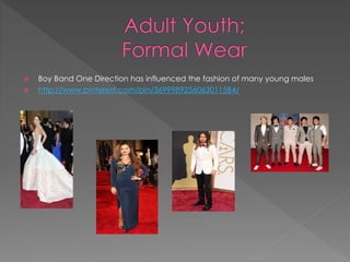  Boy Band One Direction has influenced the fashion of many young males
 http://www.pinterest.com/pin/36999892560630115B4/
 