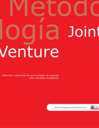 Joint
Venture
Detección y desarrollo de oportunidades de negocios
                         para mercados emergentes




                                              CENTRO DE INNOVACIÓN UN TECHO PARA CHILE
 