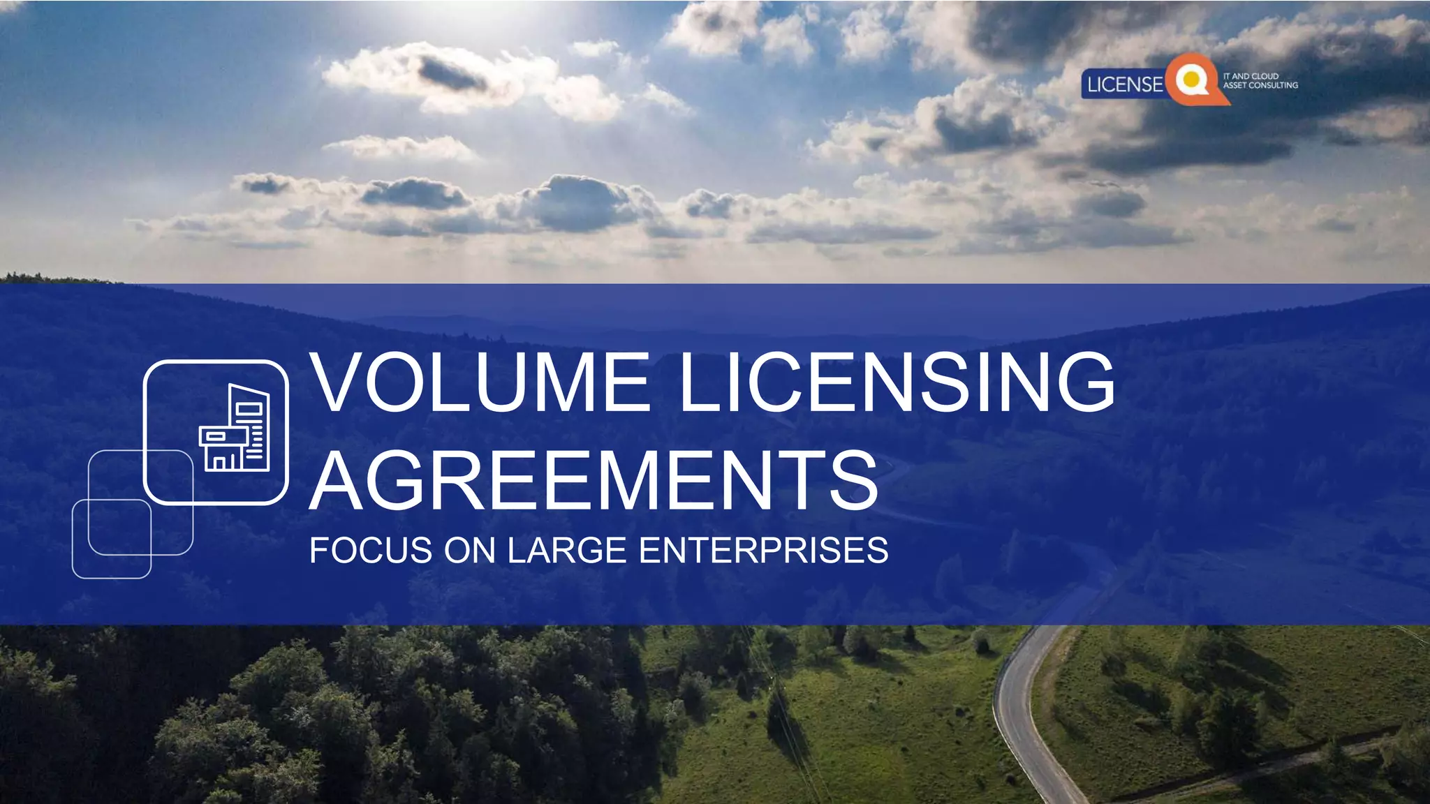 VOLUME LICENSING
AGREEMENTS
FOCUS ON LARGE ENTERPRISES
 