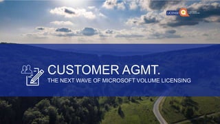 CUSTOMER AGMT.
THE NEXT WAVE OF MICROSOFT VOLUME LICENSING
 