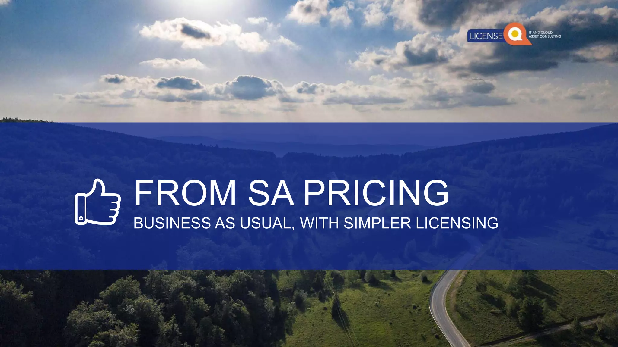 FROM SA PRICING
BUSINESS AS USUAL, WITH SIMPLER LICENSING
 