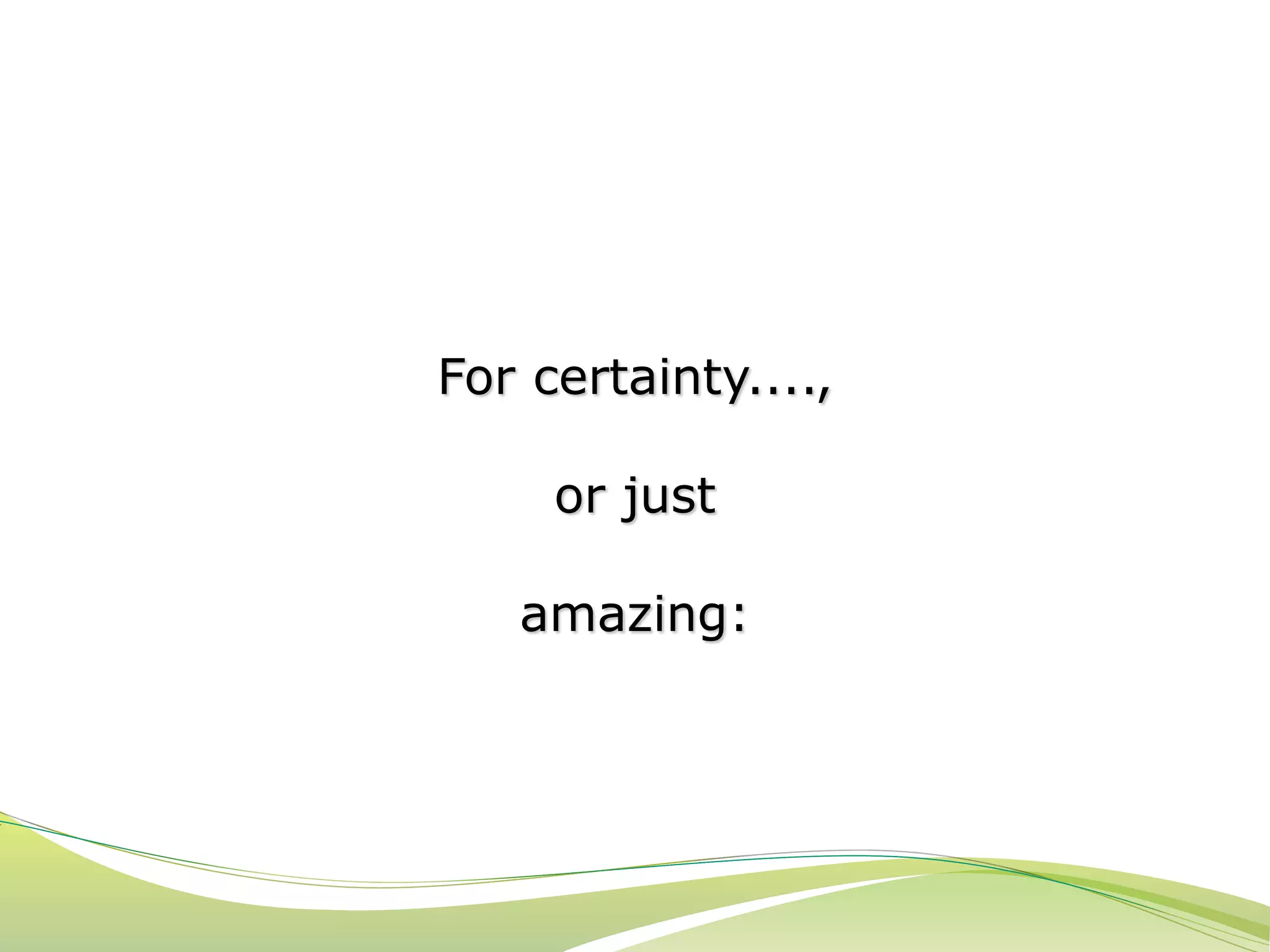 For certainty...., 
or just 
amazing: 
 