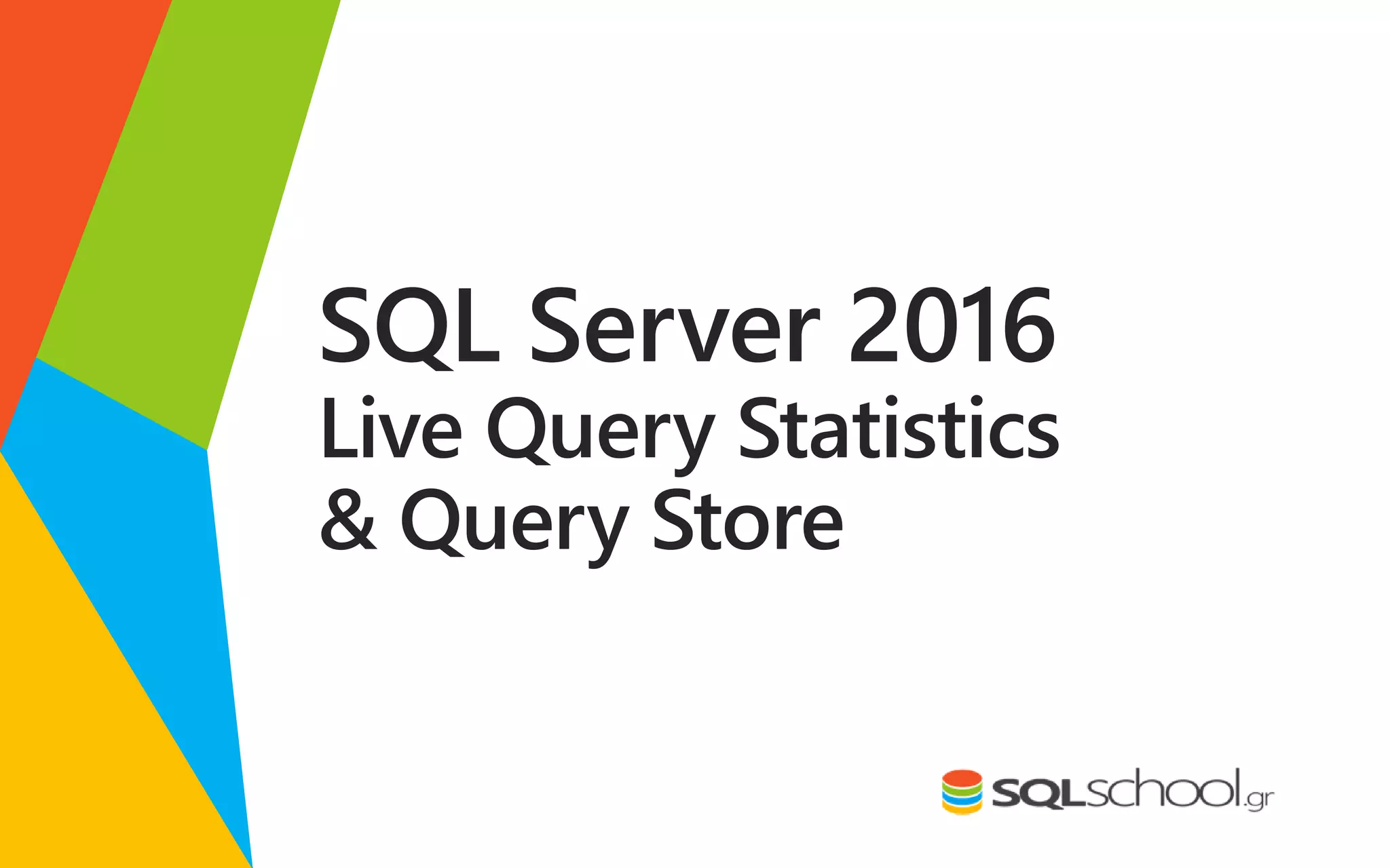 SQL Server 2016
Live Query Statistics
& Query Store
 