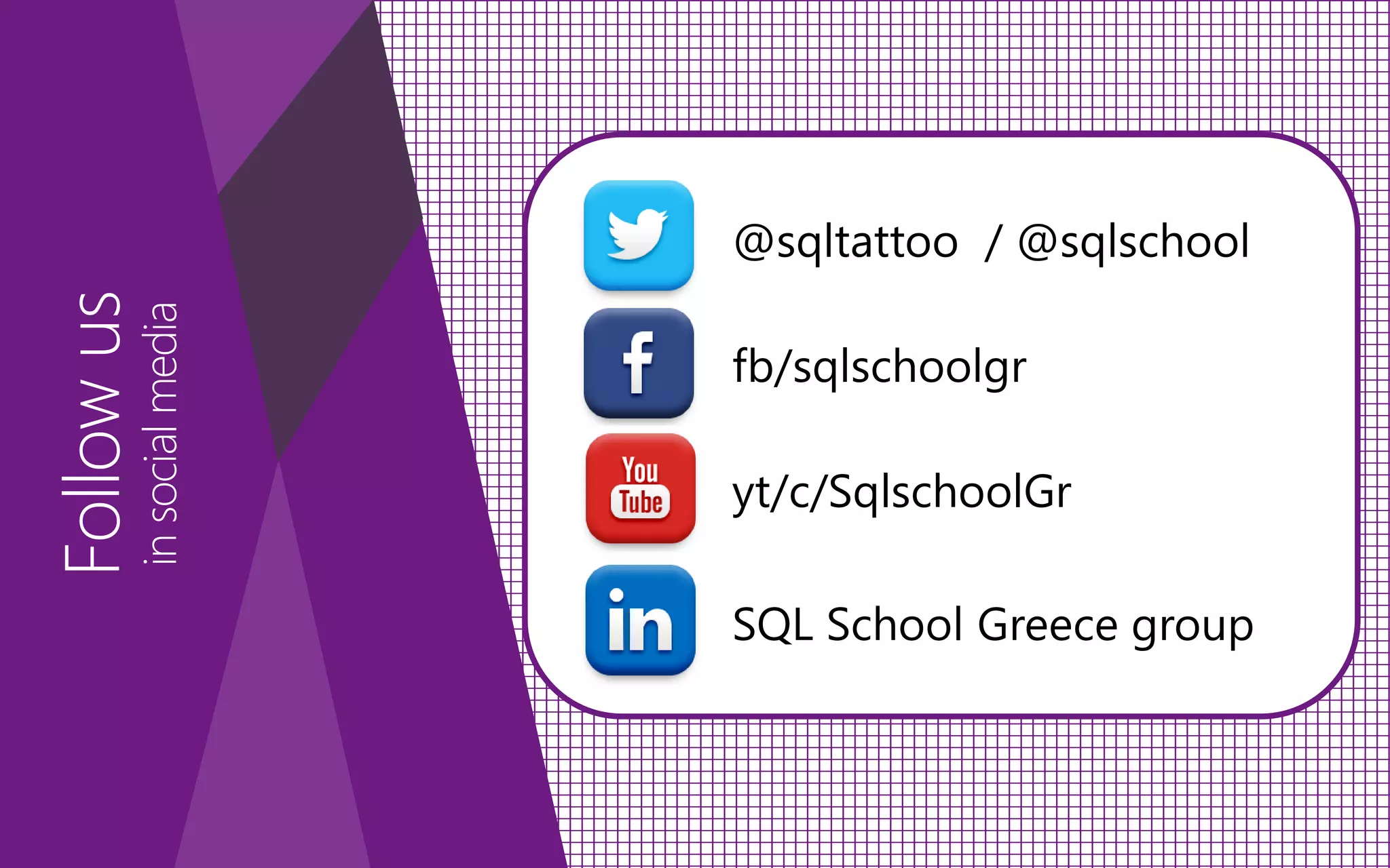 Followus
insocialmedia
@sqltattoo / @sqlschool
fb/sqlschoolgr
yt/c/SqlschoolGr
SQL School Greece group
 