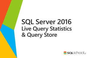 SQL Server 2016
Live Query Statistics
& Query Store
 