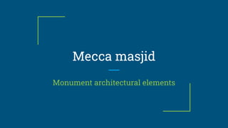 Mecca masjid
Monument architectural elements
 