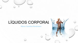 LÍQUIDOS CORPORALES
María Carolina Nordmann
 