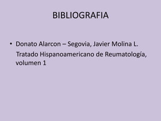 BIBLIOGRAFIADonato Alarcon – Segovia, Javier Molina L.TratadoHispanoamericano de Reumatología, volumen 1 