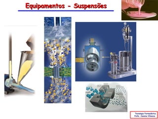 Equipamentos - Suspensões




                             Tecnologia Farmacêutica
                            Profa. Janaina Villanova
 
