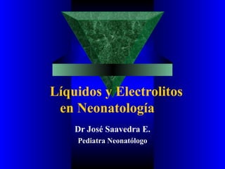 Líquidos y Electrolitos en Neonatología  Dr José Saavedra E. Pediatra Neonatólogo 