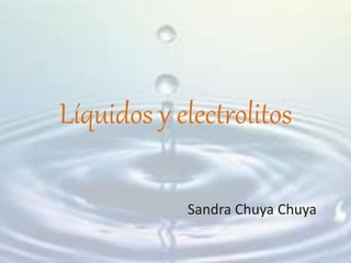 Líquidos y electrolitos
Sandra Chuya Chuya
 