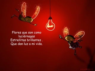 Flores que son como luciérnagas Estrellitas brillantes . Que dan luz a mi vida. 