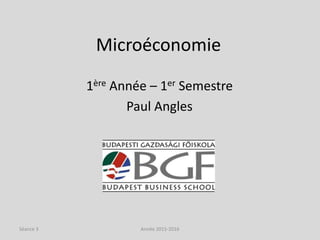 Microéconomie
1ère Année – 1er Semestre
Paul Angles
Année 2015-2016Séance 3
 