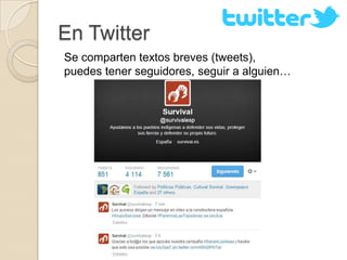En Twitter
Se comparten textos breves (tweets),
puedes tener seguidores, seguir a alguien…
 