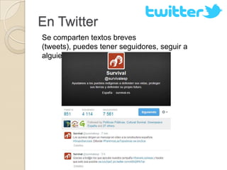 En Twitter
Se comparten textos breves
(tweets), puedes tener seguidores, seguir a
alguien…