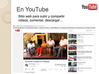 En YouTube
Sitio web para subir y compartir
videos, comentar, descargar…