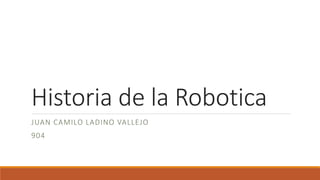 Historia de la Robotica
JUAN CAMILO LADINO VALLEJO
904
 