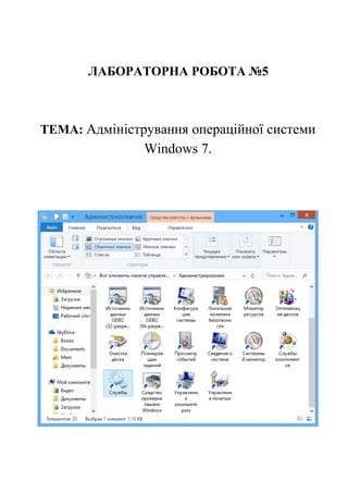 ЛАБОРАТОРНА РОБОТА №5
ТЕМА: Адміністрування операційної системи
Windows 7.
 