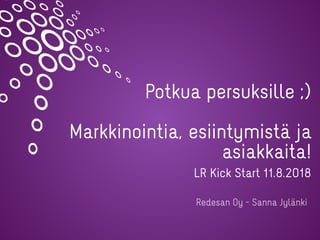 Potkua persuksille ;)
Markkinointia, esiintymistä ja
asiakkaita!
Redesan Oy - Sanna Jylänki
LR Kick Start 11.8.2018
 
