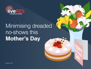 Minimising dreaded
no-shows this
Mother’s Day
liveres.co.uk
HAPPY
DAY
MOTHERS
 