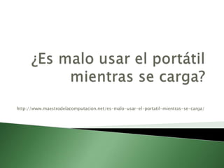 http://www.maestrodelacomputacion.net/es-malo-usar-el-portatil-mientras-se-carga/
 