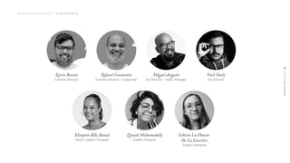 Kevin Bansee
Creative Director
M O R I S P U B O G I L V Y | O U R P E O P L E
Roland Constantin
Creative Director / Copywriter
Miguel Auguste
Art Director / Traffic Manager
Yash Gooly
Art Director
Marjorie Bibi Benoit
Senior Graphic Designer
Zeenah Mohamedally
Graphic Designer
Léticia La Hausse
De La Louvière
Graphic Designer
 