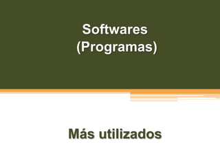 Softwares
(Programas)
Más utilizados
 