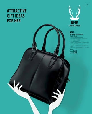 3333
ATTRACTIVE
GIFT IDEAS
FOR HER
NEW!
Women’s Handbag
Black Black
•	 Practical handbag in black
•	 Detachable shoulder strap & metallic
ring for a key holder
•	 With safety zipper
•	 Inside: 1 zipper pocket, 2 small pockets
and 2 pen cases
•	 Material: 1005 polyurethane, polyester
lining
•	 Measures: approximately 34 x 29 x 12 cm
40076
Greece: 74.90 €
Cyprus: 72.50 €
NEWLIMITEDEDITION
 