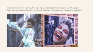 A Lola Cosmetics escolheu a ativista Maria Clara Araújo para estampar campanhas e ser sua inﬂuenciadora
digital. Ela se to...