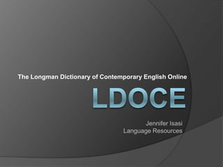The Longman Dictionary of Contemporary English Online LDOCE Jennifer Isasi Language Resources   
