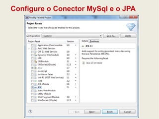 Configure o Conector MySql e o JPA 
 