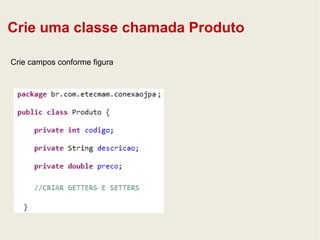 Crie uma classe chamada Produto 
Crie campos conforme figura 
 