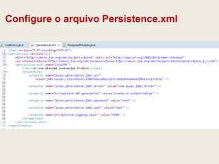 Configure o arquivo Persistence.xml 
 