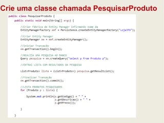 Crie uma classe chamada PesquisarProduto 
 