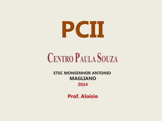 PCII 
ETEC MONSENHOR ANTONIO 
MAGLIANO 
2014 
Prof. Aloisio 
 