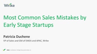 Wrike | Confidential | All Rights Reserved by Wrike, Inc
Most Common Sales Mistakes by
Early Stage Startups
Patricia Duchene
VP of Sales and GM of EMEA and APAC, Wrike
 