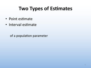 Two Types of Es&mates
• Point es0mate
• Interval es0mate
of a popula4on parameter
9
 