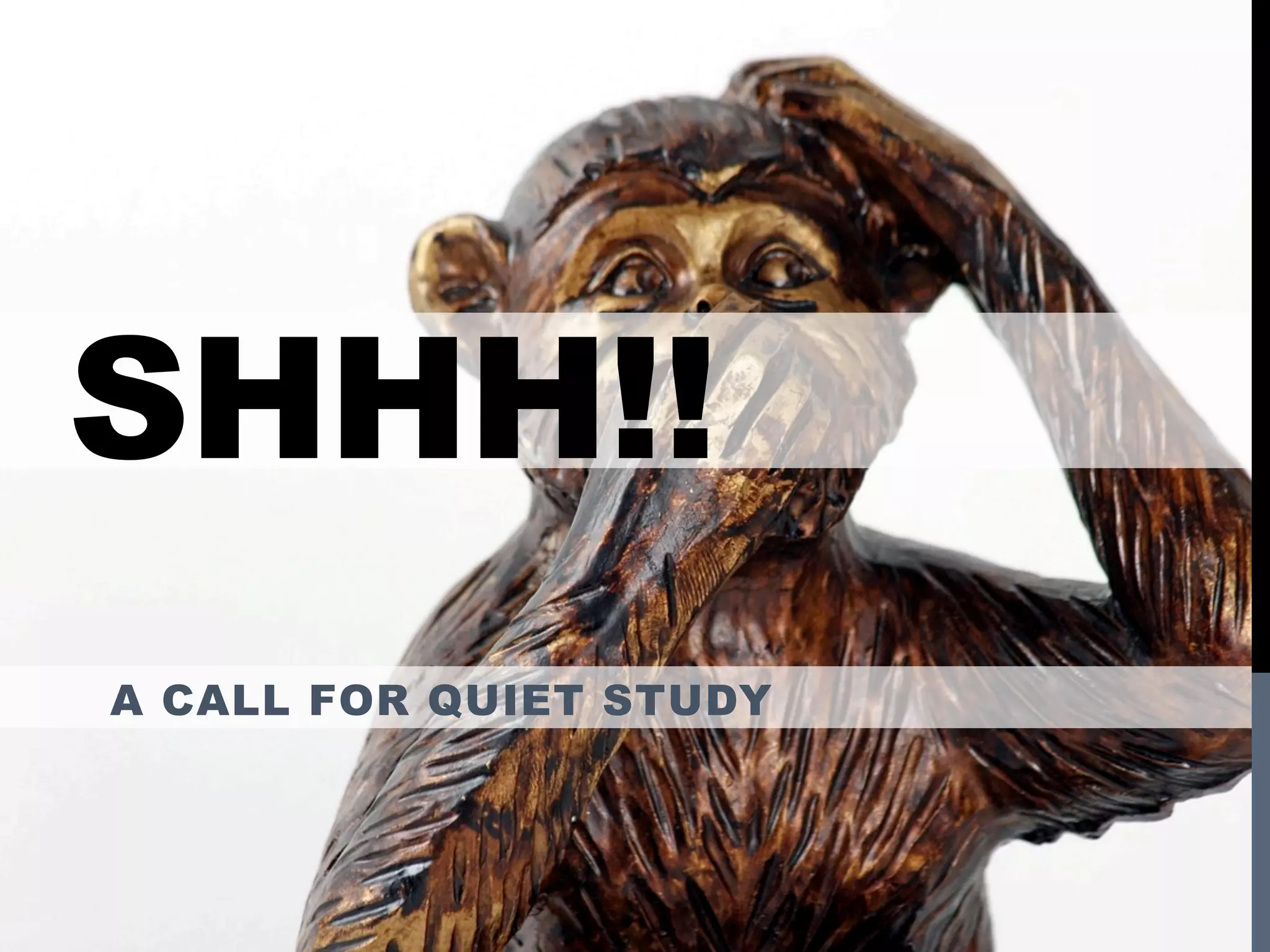 SHHH!!
A CALL FOR QUIET STUDY
