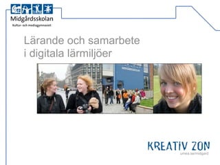 Lärande och samarbete
i digitala lärmiljöer




                        umea.se/midgard
 