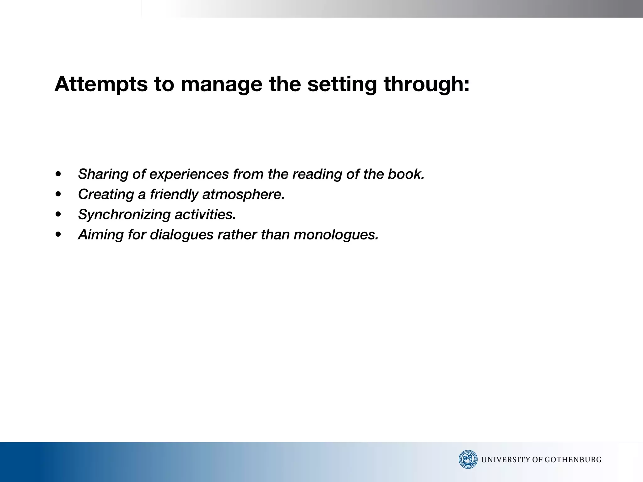 Attempts to manage the setting through: Sharing of experiences from the reading of the book.  Creating a friendly atmosphere. Synchronizing activities.  Aiming for dialogues rather than monologues. 