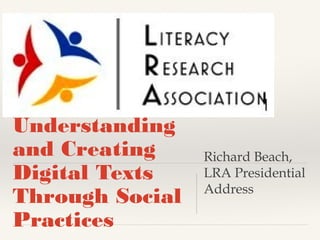 Understanding
and Creating
Digital Texts
Through Social
Practices

Richard Beach,
LRA Presidential
Address

 