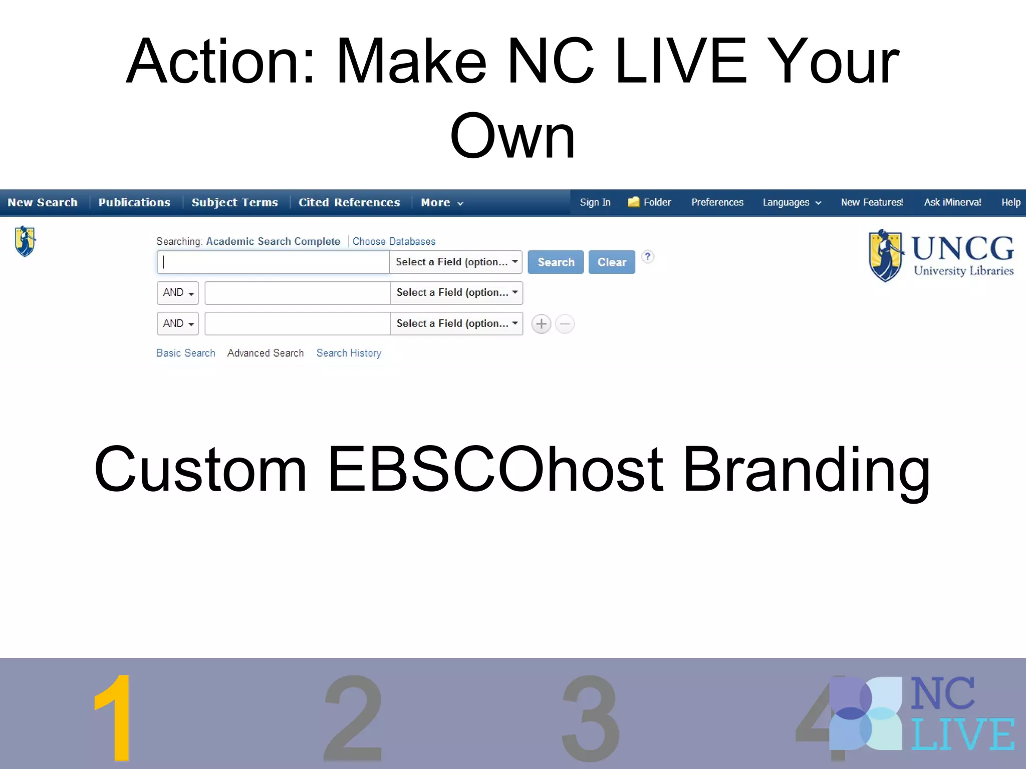 Action: Make NC LIVE Your
Own
1 2 3 4
Custom EBSCOhost Branding
 