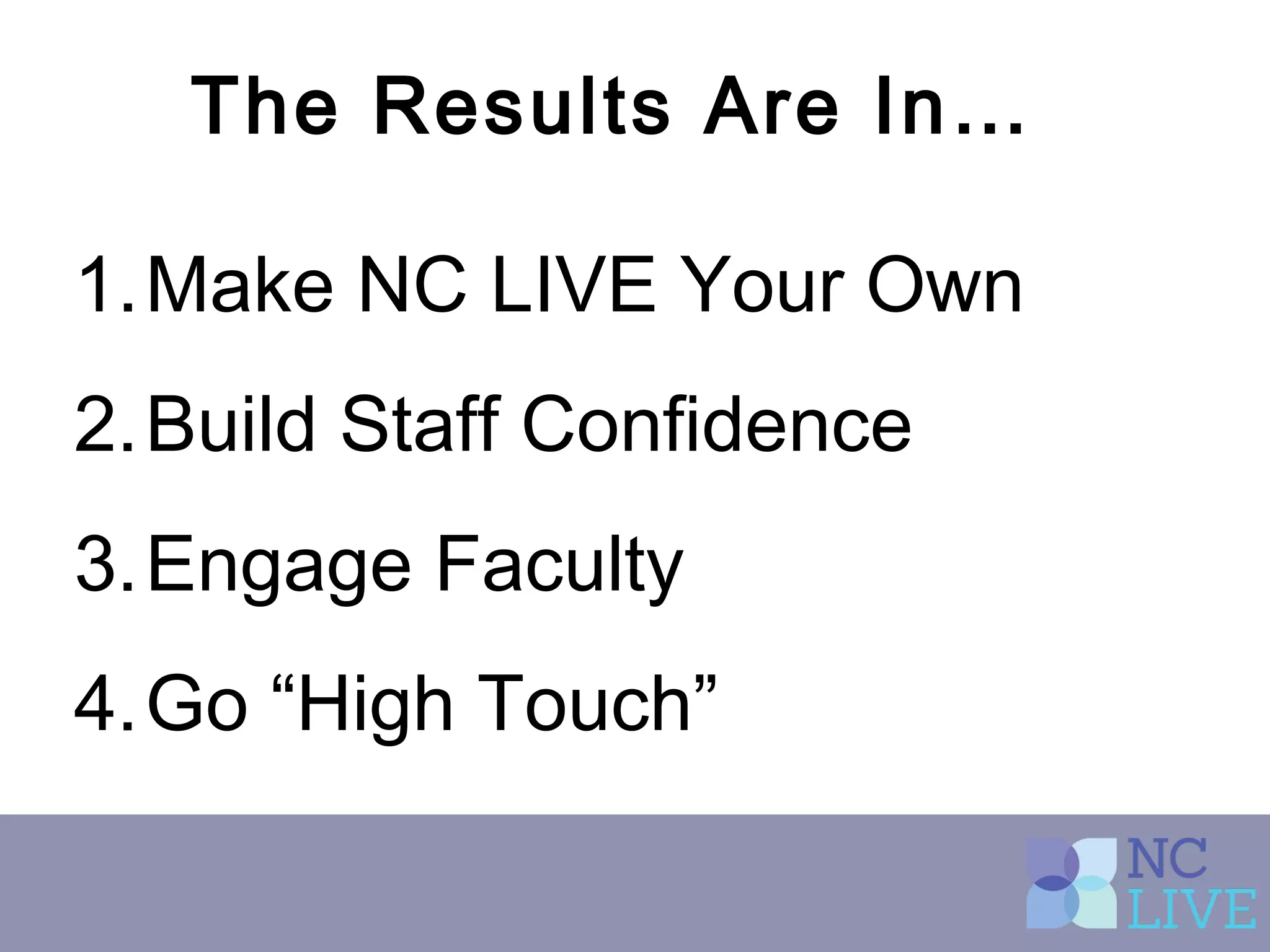 1.Make NC LIVE Your Own
2.Build Staff Confidence
3.Engage Faculty
4.Go “High Touch”
The Results Are In…
 