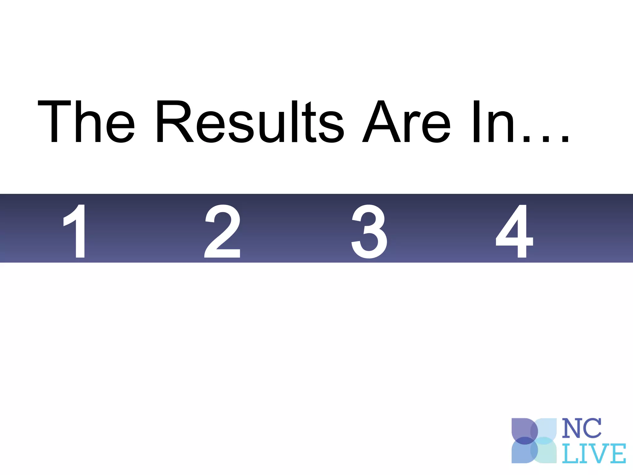 1 2 3 4
The Results Are In…
 