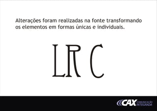 Alterações foram realizadas na fonte transformando
os elementos em formas únicas e individuais.




                                               COMUNICAÇÃO
                                               INTEGRADA
 