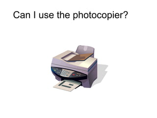 Can I use the photocopier?