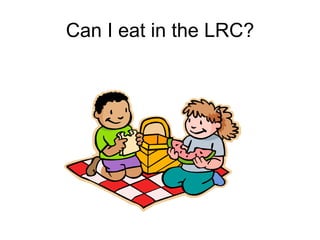 Can I eat in the LRC?