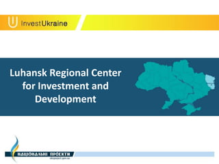 Luhansk Regional Center
for Investment and
Development
 